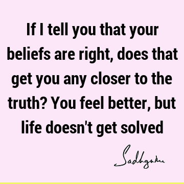Truth Quotes : Life, Belief Quote
