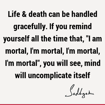 mind Quotes : Death, Life, morality Quote