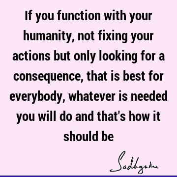 action Quotes : Truth, humanity Quote