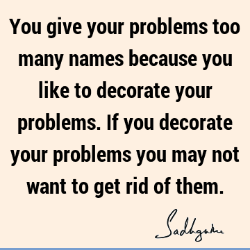 problems Quotes : Truth, Witty, Wisdom, solution Quote
