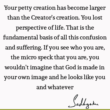 creation Quotes : God, perspective, suffering Quote