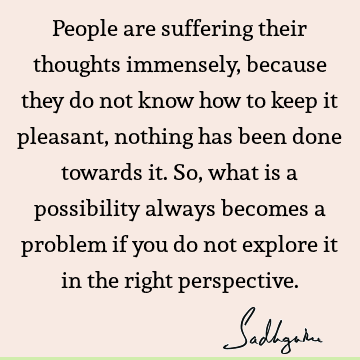perspective Quotes : problems, thought, suffering, possibility Quote