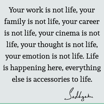 Work Quotes : Life, emotion, thought Quote