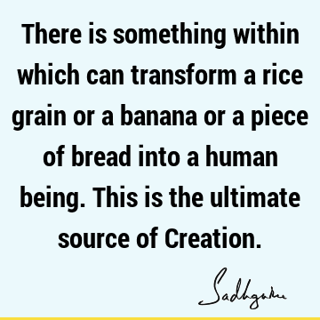 creation Quotes : being human, Transformation Quote