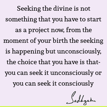God Quotes : choice, seeking, spirituality, consciousness Quote