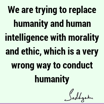 intelligence Quotes : morality, humanity Quote