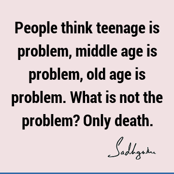 problems Quotes : Death, Funny, Witty, Youth Quote
