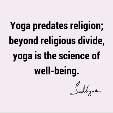 Religion Quotes : yoga, spiritual science, well being Quote