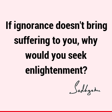 suffering Quotes : Short, ignorance Quote