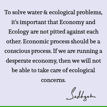 problems Quotes : consciousness, economics, ecology Quote