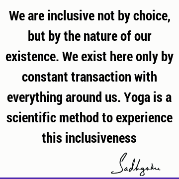 existence Quotes : experience, yoga, inclusiveness, Transformation Quote