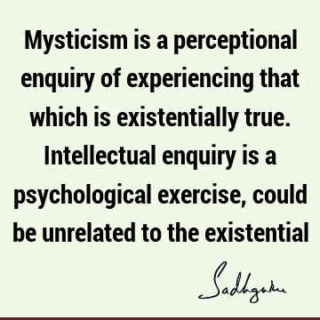 perception Quotes : Truth, existence, intellect, mysticism Quote