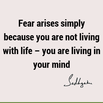 mind Quotes : Life, Short, Wisdom, Fear Quote