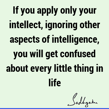 intelligence Quotes : Life, ignorance, intellect Quote
