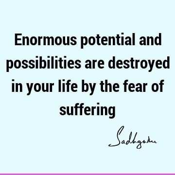 Fear Quotes : Life, Short, suffering Quote