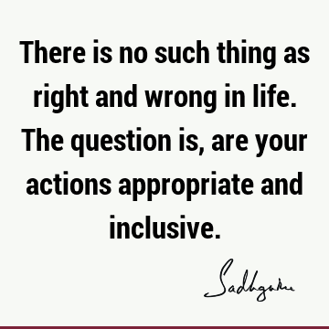 action Quotes : Life, perspective, inclusiveness Quote