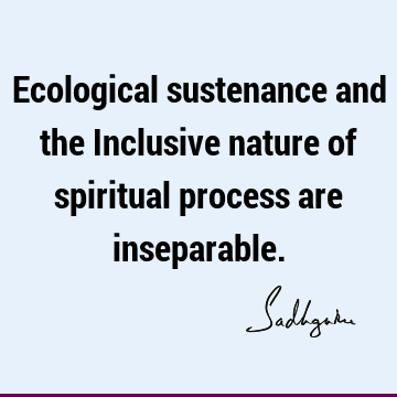 spiritual process Quotes : Short, inclusiveness, spirituality, ecology Quote