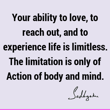action Quotes : Love, body-mind, limitation Quote