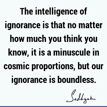 intelligence Quotes : ignorance Quote