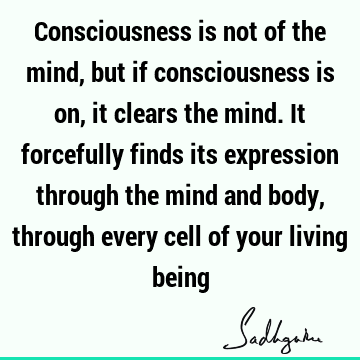 mind Quotes : consciousness, body Quote