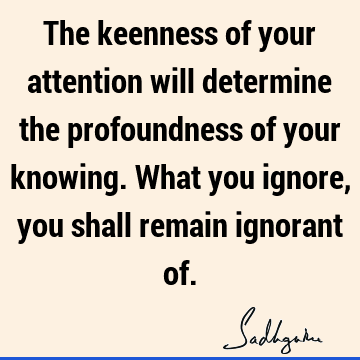 attention Quotes : ignorance Quote