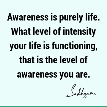 awareness Quotes : Life Quote