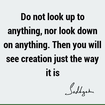 creation Quotes : Truth, reality, perception Quote