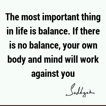 Work Quotes : Life, Wisdom, balance, body-mind Quote