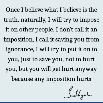 Truth Quotes : Belief, ignorance Quote