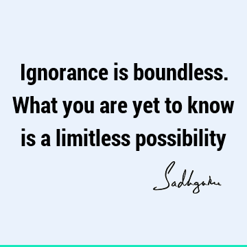 possibility Quotes : Short, ignorance Quote
