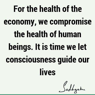 humanity Quotes : health, consciousness, economics Quote