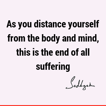 Truth Quotes : Short, Wisdom, body-mind, suffering Quote