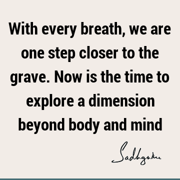 Death Quotes : Time, body-mind Quote