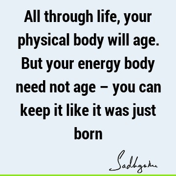physicality Quotes : Life, energy, body Quote