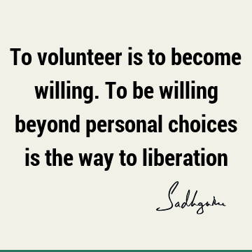 liberation Quotes : Short, choice, willingness Quote