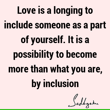 possibility Quotes : Love, inclusiveness, longing Quote