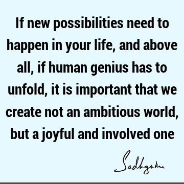 possibility Quotes : Life, being human, joy, involvement Quote