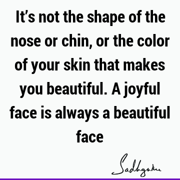  face is always a beautiful face : Happiness, joy Quote