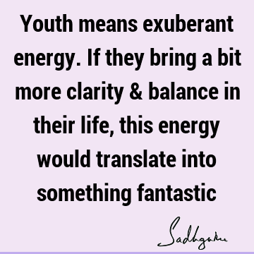 Youth Quotes : Life, balance, energy Quote