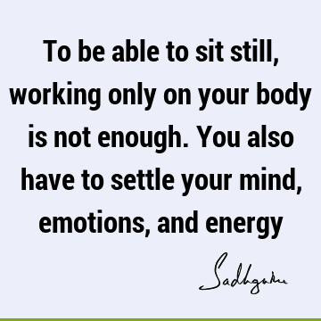 mind Quotes : emotion, energy, body Quote