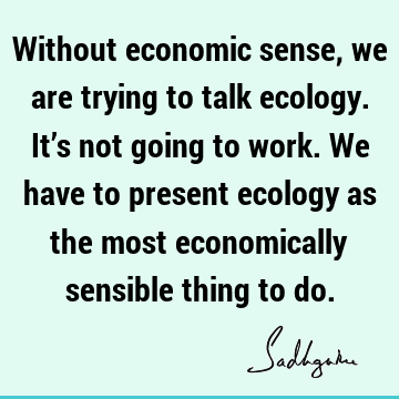 world Quotes : Wisdom, economics, ecology Quote
