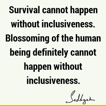 being human Quotes : Education, inclusiveness Quote