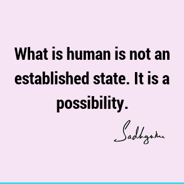 possibility Quotes : Short, being human Quote