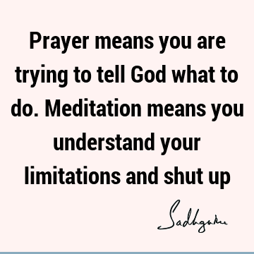 understanding Quotes : God, meditation, spirituality, limitation Quote