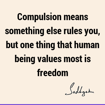 Freedom Quotes : Compulsion Quote