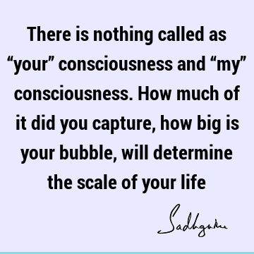 consciousness Quotes : Life Quote