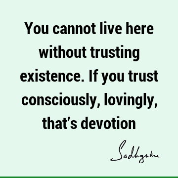 devotion Quotes : Philosophy, Relationship, existence Quote