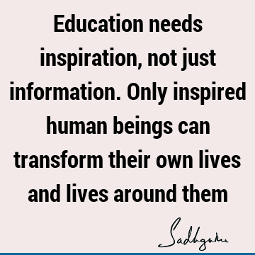 Transformation Quotes : Education, being human Quote