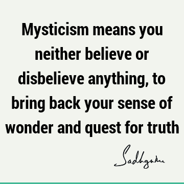 Truth Quotes : Belief, seeking, mysticism Quote