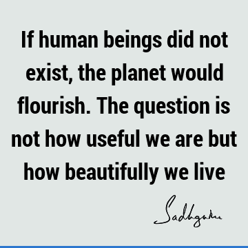 being human Quotes : Philosophy Quote